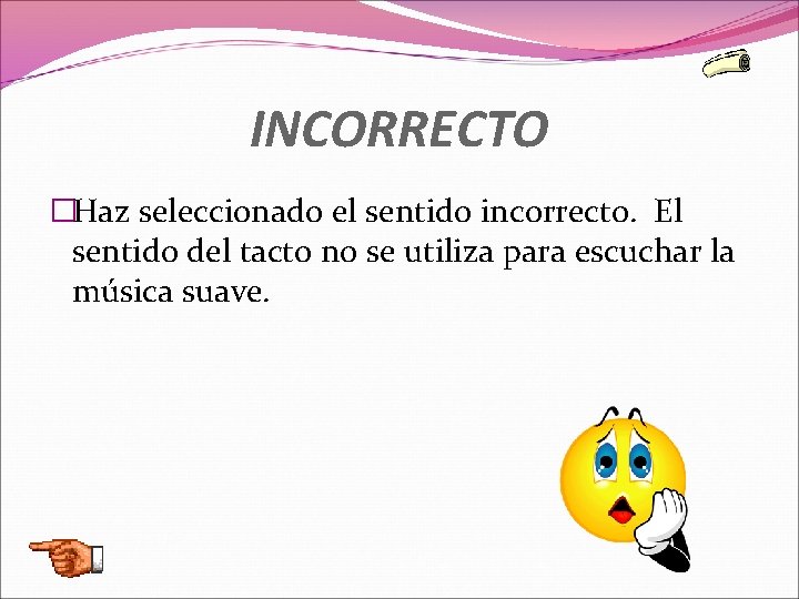 INCORRECTO �Haz seleccionado el sentido incorrecto. El sentido del tacto no se utiliza para