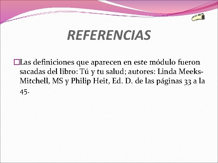 REFERENCIAS �Las definiciones que aparecen en este módulo fueron sacadas del libro: Tú y