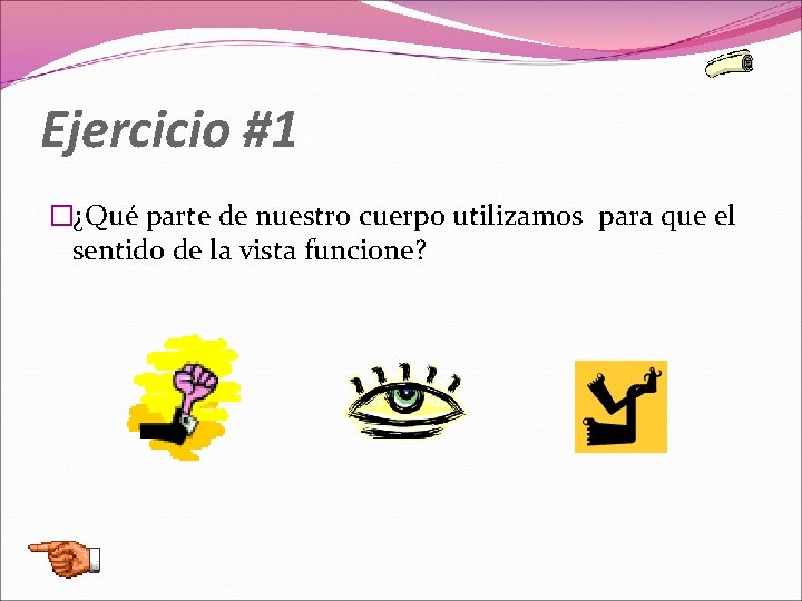 Ejercicio #1 �¿Qué parte de nuestro cuerpo utilizamos para que el sentido de la