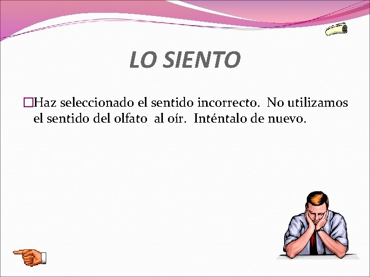 LO SIENTO �Haz seleccionado el sentido incorrecto. No utilizamos el sentido del olfato al