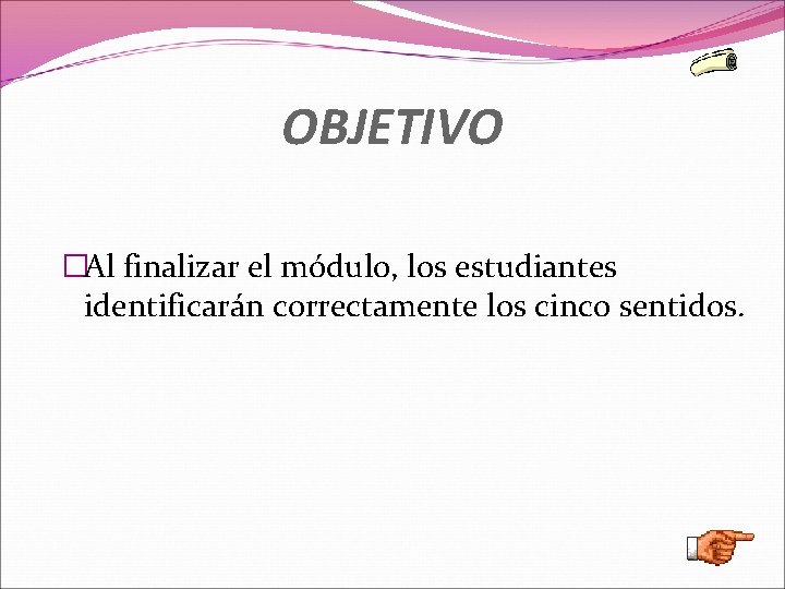 OBJETIVO �Al finalizar el módulo, los estudiantes identificarán correctamente los cinco sentidos. 