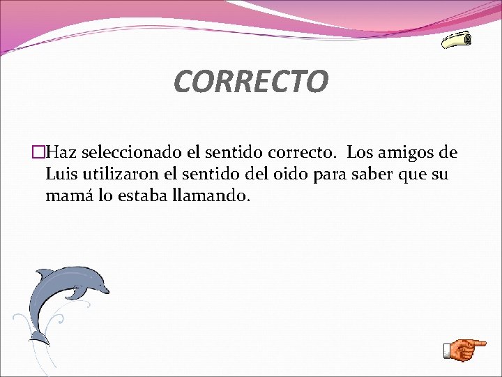 CORRECTO �Haz seleccionado el sentido correcto. Los amigos de Luis utilizaron el sentido del