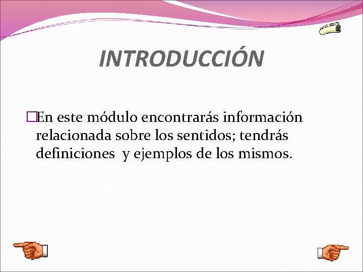 INTRODUCCIÓN �En este módulo encontrarás información relacionada sobre los sentidos; tendrás definiciones y ejemplos