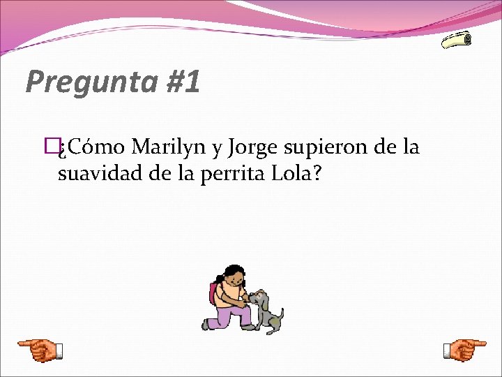 Pregunta #1 �¿Cómo Marilyn y Jorge supieron de la suavidad de la perrita Lola?