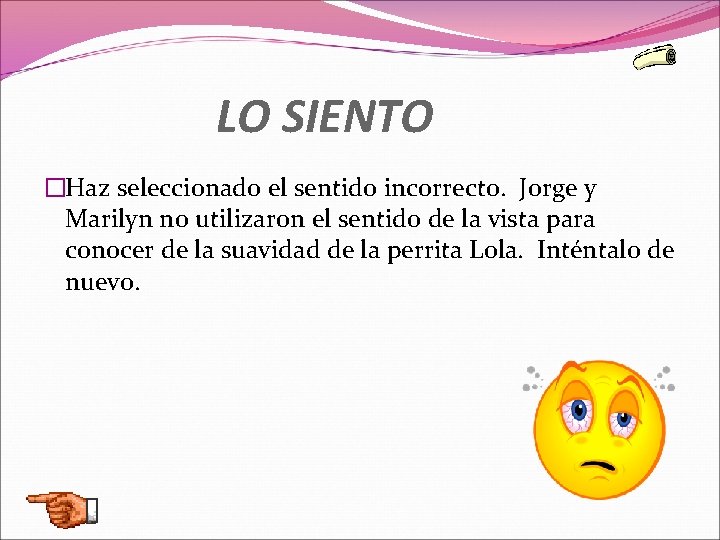 LO SIENTO �Haz seleccionado el sentido incorrecto. Jorge y Marilyn no utilizaron el sentido