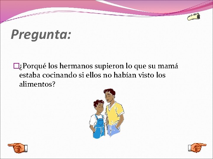 Pregunta: �¿Porqué los hermanos supieron lo que su mamá estaba cocinando si ellos no