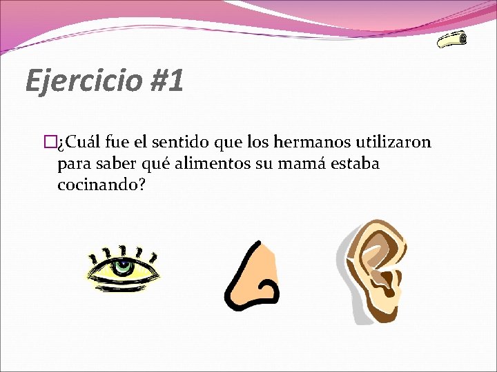 Ejercicio #1 �¿Cuál fue el sentido que los hermanos utilizaron para saber qué alimentos