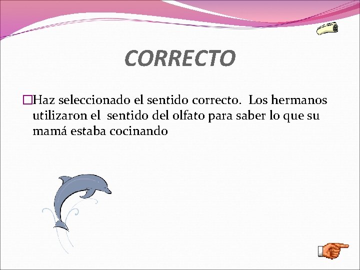 CORRECTO �Haz seleccionado el sentido correcto. Los hermanos utilizaron el sentido del olfato para