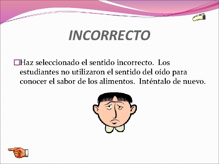 INCORRECTO �Haz seleccionado el sentido incorrecto. Los estudiantes no utilizaron el sentido del oído