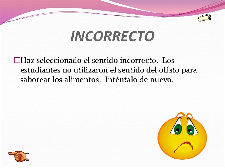 INCORRECTO �Haz seleccionado el sentido incorrecto. Los estudiantes no utilizaron el sentido del olfato