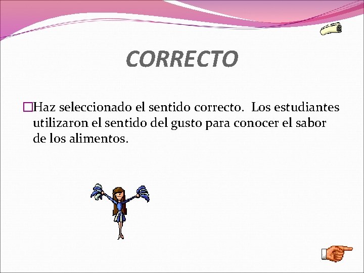 CORRECTO �Haz seleccionado el sentido correcto. Los estudiantes utilizaron el sentido del gusto para