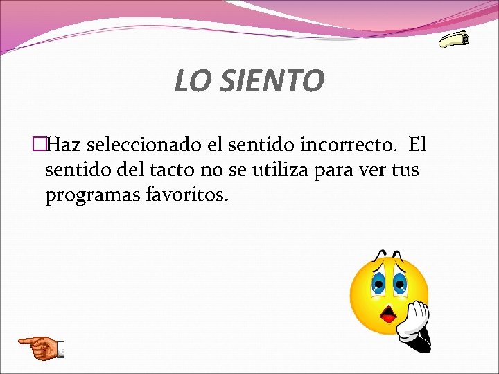 LO SIENTO �Haz seleccionado el sentido incorrecto. El sentido del tacto no se utiliza