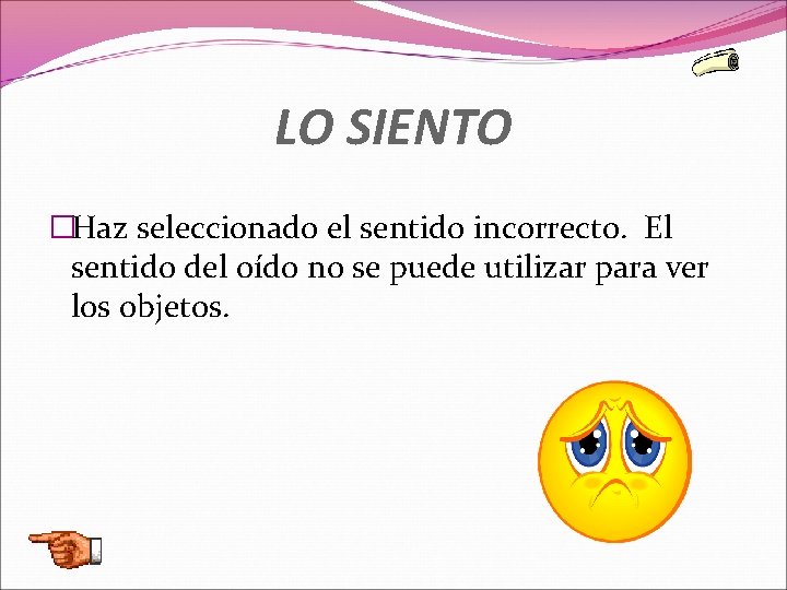 LO SIENTO �Haz seleccionado el sentido incorrecto. El sentido del oído no se puede