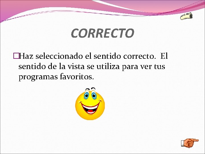 CORRECTO �Haz seleccionado el sentido correcto. El sentido de la vista se utiliza para