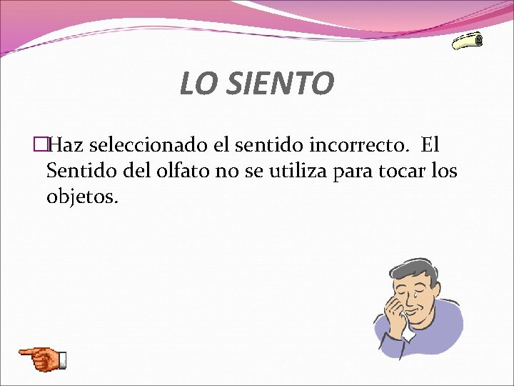 LO SIENTO �Haz seleccionado el sentido incorrecto. El Sentido del olfato no se utiliza