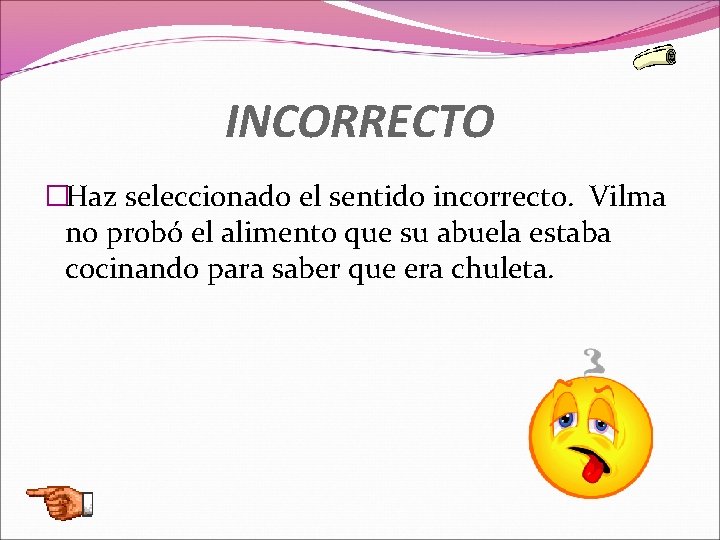 INCORRECTO �Haz seleccionado el sentido incorrecto. Vilma no probó el alimento que su abuela