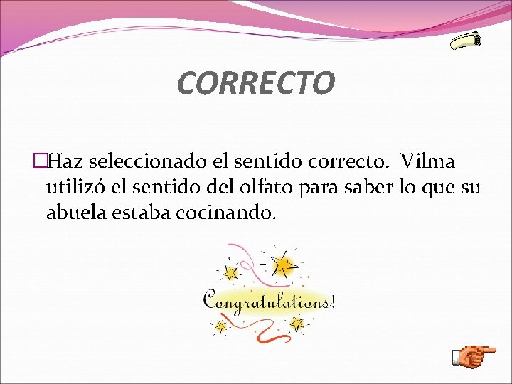 CORRECTO �Haz seleccionado el sentido correcto. Vilma utilizó el sentido del olfato para saber