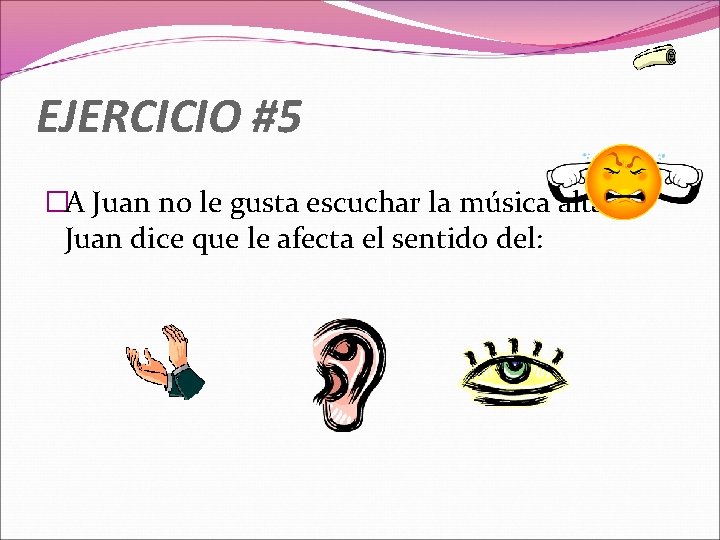 EJERCICIO #5 �A Juan no le gusta escuchar la música alta. Juan dice que