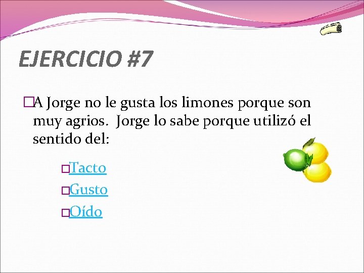 EJERCICIO #7 �A Jorge no le gusta los limones porque son muy agrios. Jorge