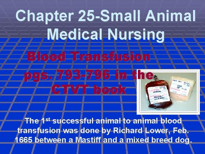 Chapter 25 -Small Animal Medical Nursing Blood Transfusion pgs. 793 -796 in the CTVT