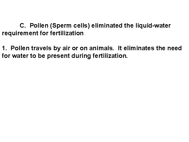  C. Pollen (Sperm cells) eliminated the liquid-water requirement for fertilization 1. Pollen travels