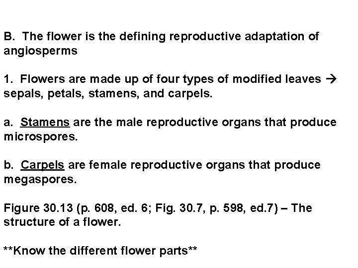 B. The flower is the defining reproductive adaptation of angiosperms 1. Flowers are made