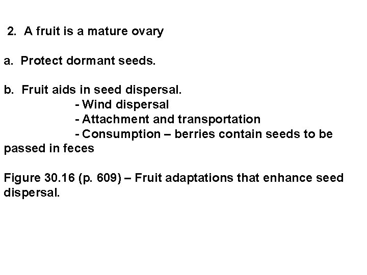  2. A fruit is a mature ovary a. Protect dormant seeds. b. Fruit