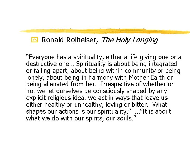 y Ronald Rolheiser, The Holy Longing “Everyone has a spirituality, either a life-giving one