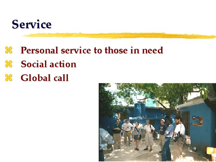 Service z z z Personal service to those in need Social action Global call