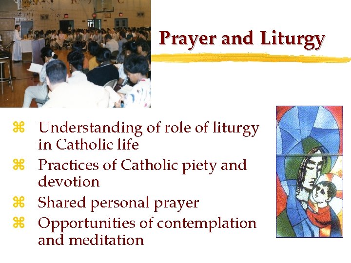 Prayer and Liturgy z Understanding of role of liturgy in Catholic life z Practices