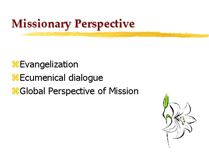 Missionary Perspective z. Evangelization z. Ecumenical dialogue z. Global Perspective of Mission 