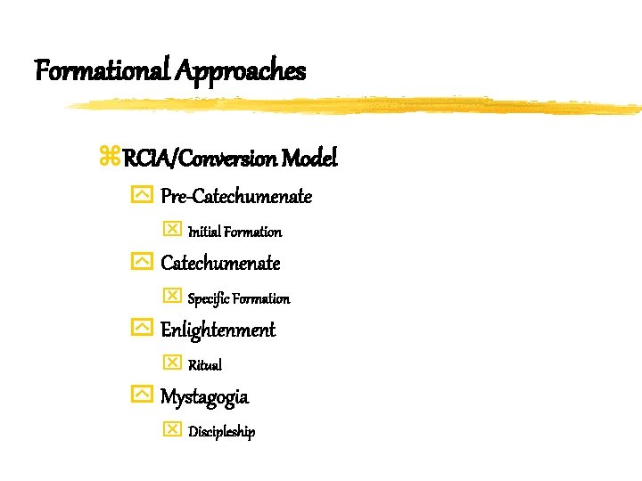 Formational Approaches z. RCIA/Conversion Model y Pre-Catechumenate x Initial Formation y Catechumenate x Specific