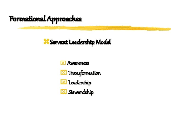Formational Approaches z. Servant Leadership Model x Awareness x Transformation x Leadership x Stewardship