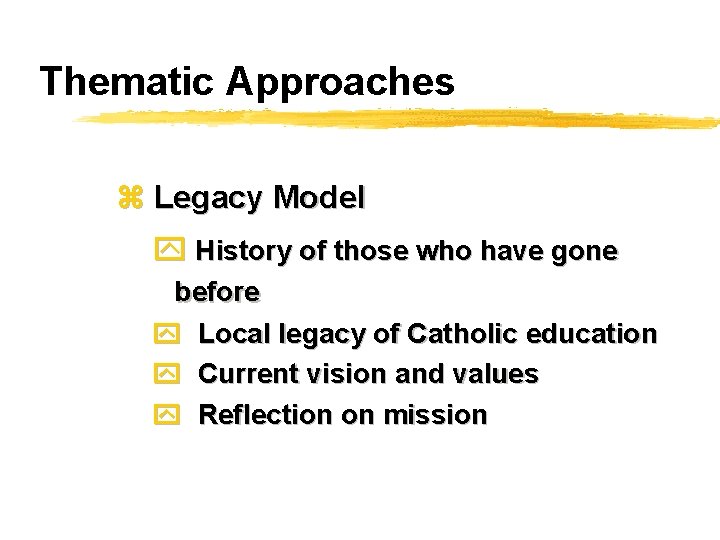 Thematic Approaches z Legacy Model y History of those who have gone before y