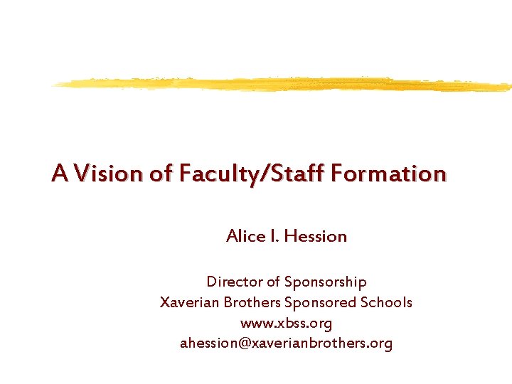 A Vision of Faculty/Staff Formation Alice I. Hession Director of Sponsorship Xaverian Brothers Sponsored
