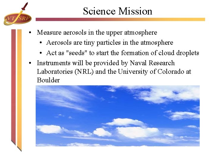 Science Mission • Measure aerosols in the upper atmosphere • Aerosols are tiny particles Science Mission • Measure aerosols in the upper atmosphere • Aerosols are tiny particles
