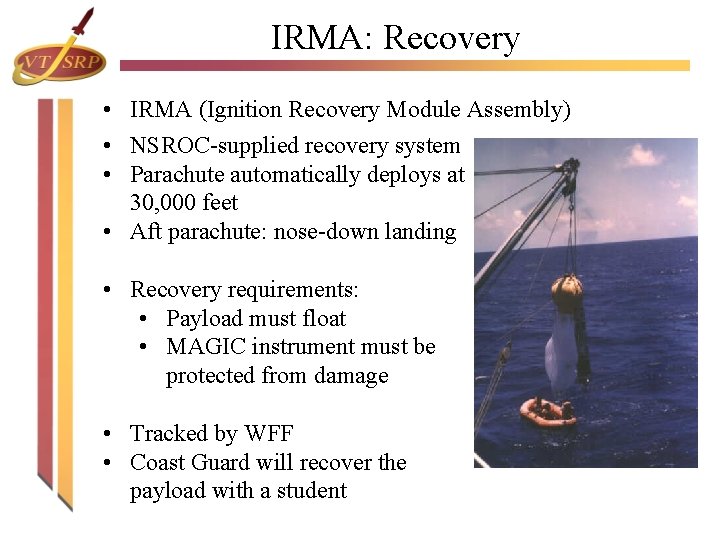 IRMA: Recovery • IRMA (Ignition Recovery Module Assembly) • NSROC-supplied recovery system • Parachute IRMA: Recovery • IRMA (Ignition Recovery Module Assembly) • NSROC-supplied recovery system • Parachute
