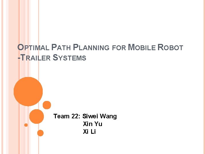 OPTIMAL PATH PLANNING FOR MOBILE ROBOT -TRAILER SYSTEMS Team 22: Siwei Wang Xin Yu