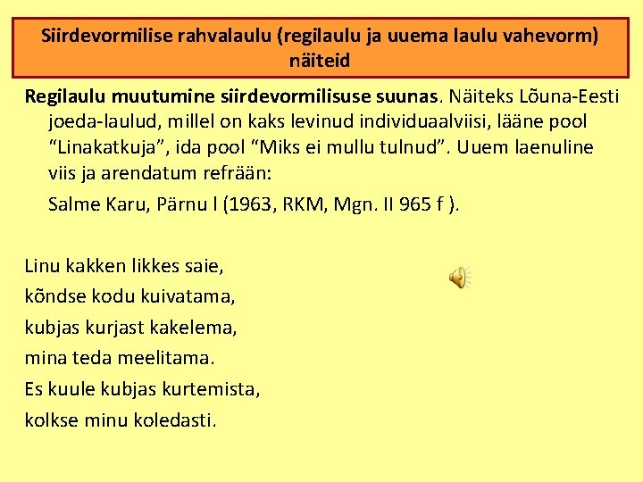 Siirdevormilise rahvalaulu (regilaulu ja uuema laulu vahevorm) näiteid Regilaulu muutumine siirdevormilisuse suunas. Näiteks Lõuna-Eesti