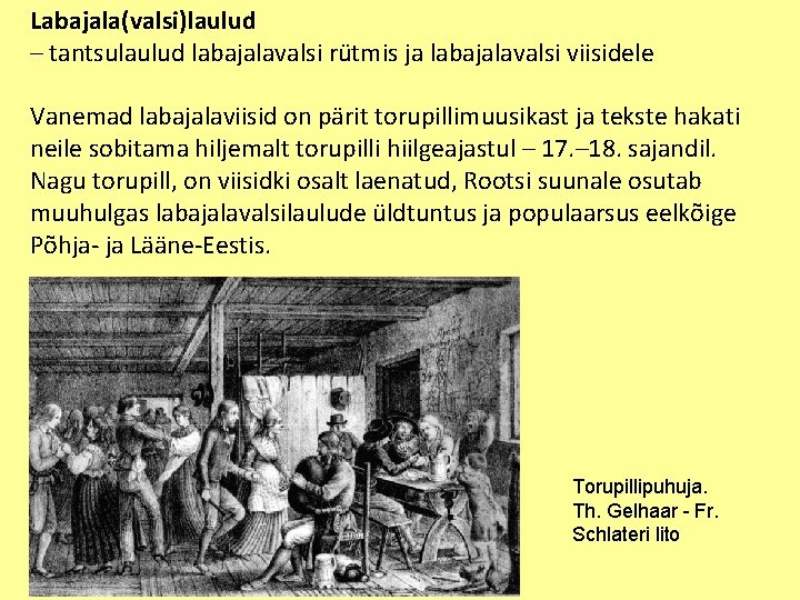 Labajala(valsi)laulud – tantsulaulud labajalavalsi rütmis ja labajalavalsi viisidele Vanemad labajalaviisid on pärit torupillimuusikast ja