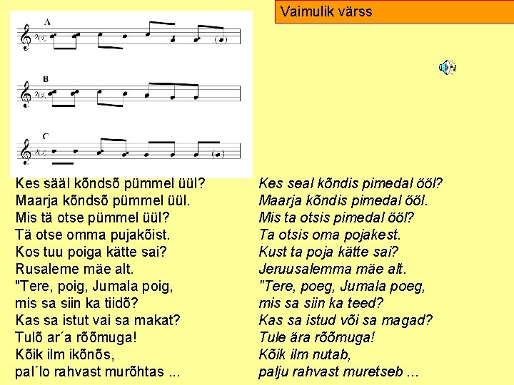 Vaimulik värss Kes sääl kõndsõ pümmel üül? Maarja kõndsõ pümmel üül. Mis tä otse