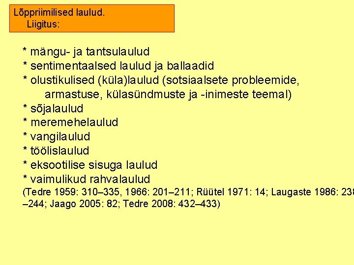 Lõppriimilised laulud. Liigitus: * mängu ja tantsulaulud * sentimentaalsed laulud ja ballaadid * olustikulised