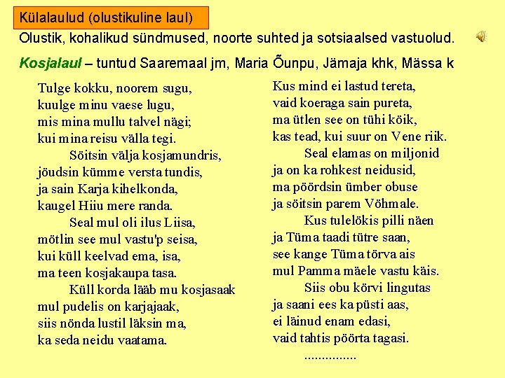 Külalaulud (olustikuline laul) Olustik, kohalikud sündmused, noorte suhted ja sotsiaalsed vastuolud. Kosjalaul – tuntud