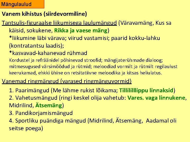 Mängulaulud Vanem kihistus (siirdevormiline) Tantsulis-figuraalse liikumisega laulumängud (Väravamäng, Kus sa käisid, sokukene, Rikka ja