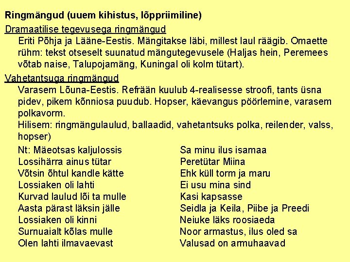 Ringmängud (uuem kihistus, lõppriimiline) Dramaatilise tegevusega ringmängud Eriti Põhja ja Lääne Eestis. Mängitakse läbi,