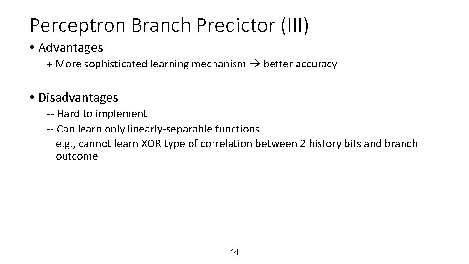 Perceptron Branch Predictor (III) • Advantages + More sophisticated learning mechanism better accuracy •