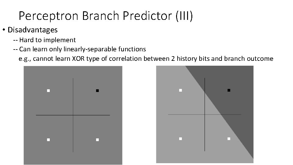 Perceptron Branch Predictor (III) • Disadvantages -- Hard to implement -- Can learn only