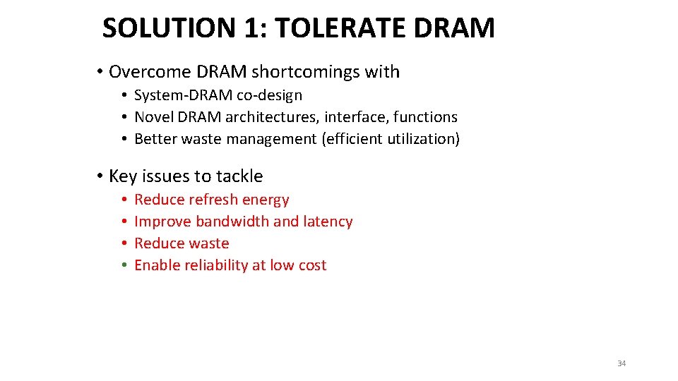 SOLUTION 1: TOLERATE DRAM • Overcome DRAM shortcomings with • System-DRAM co-design • Novel