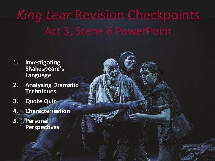 King Lear Revision Checkpoints Act 3, Scene 6 Power. Point 1. Investigating Shakespeare’s Language