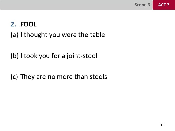 Scene 6 ACT 3 2. FOOL (a) I thought you were the table (b)